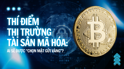 Thí điểm thị trường tài sản mã hóa: Ai sẽ được “chọn mặt gửi vàng”?