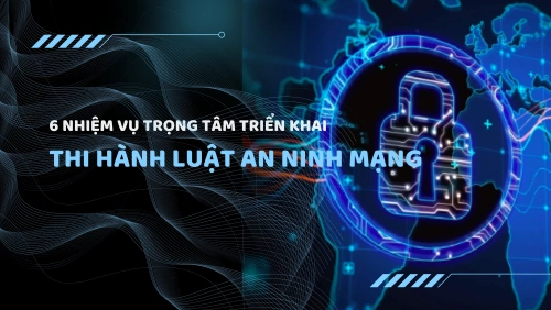 6 nhóm nhiệm vụ trọng tâm triển khai thi hành Luật An ninh mạng