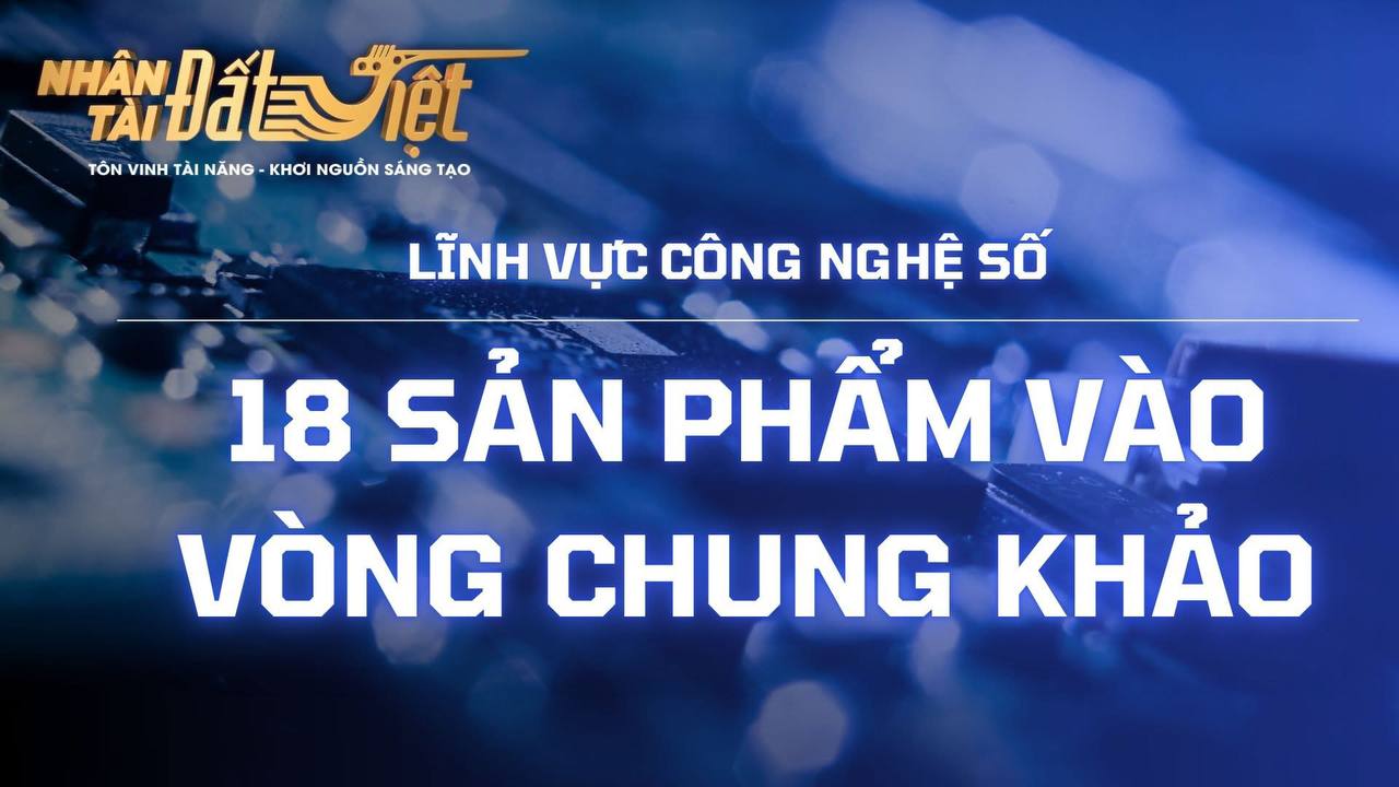 18 sản phẩm công nghệ số xuất sắc bước tiếp vào vòng Chung khảo Nhân tài Đất Việt 2025